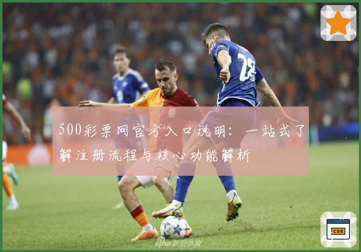 500彩票网官方入口说明：一站式了解注册流程与核心功能解析