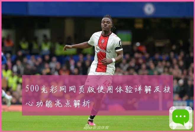 500竞彩网网页版使用体验详解及核心功能亮点解析